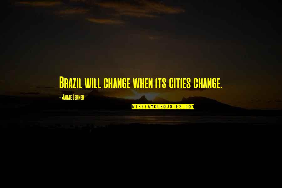 Shaykh Hamza Quotes By Jaime Lerner: Brazil will change when its cities change.