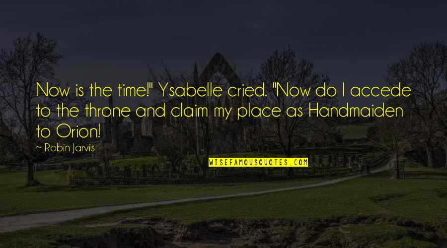 Shaykh Hamza Quotes By Robin Jarvis: Now is the time!" Ysabelle cried. "Now do