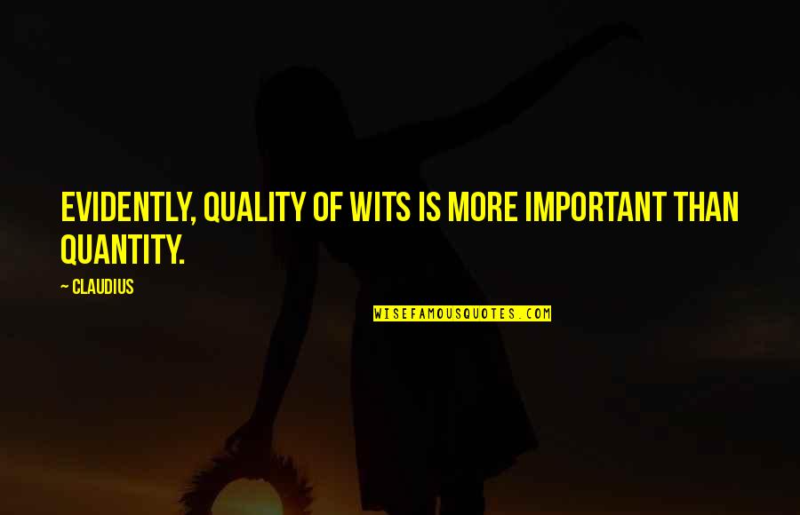 Shaykh Hisham Quotes By Claudius: Evidently, quality of wits is more important than