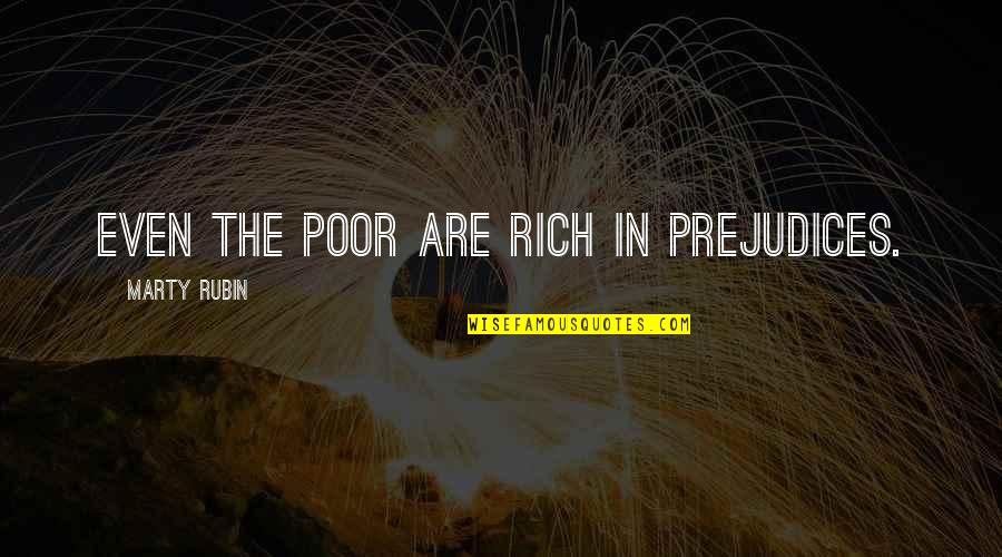 Shaykh Muqbil Quotes By Marty Rubin: Even the poor are rich in prejudices. Shaykh Muqbil Quotes By Marty Rubin: Even the poor are rich in prejudices.