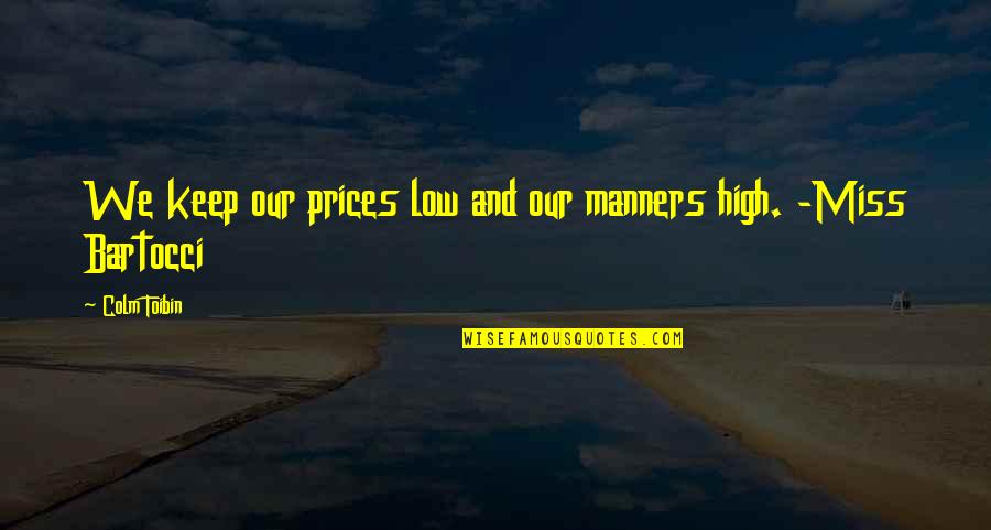 Shaykh Salih Al Fawzan Quotes By Colm Toibin: We keep our prices low and our manners