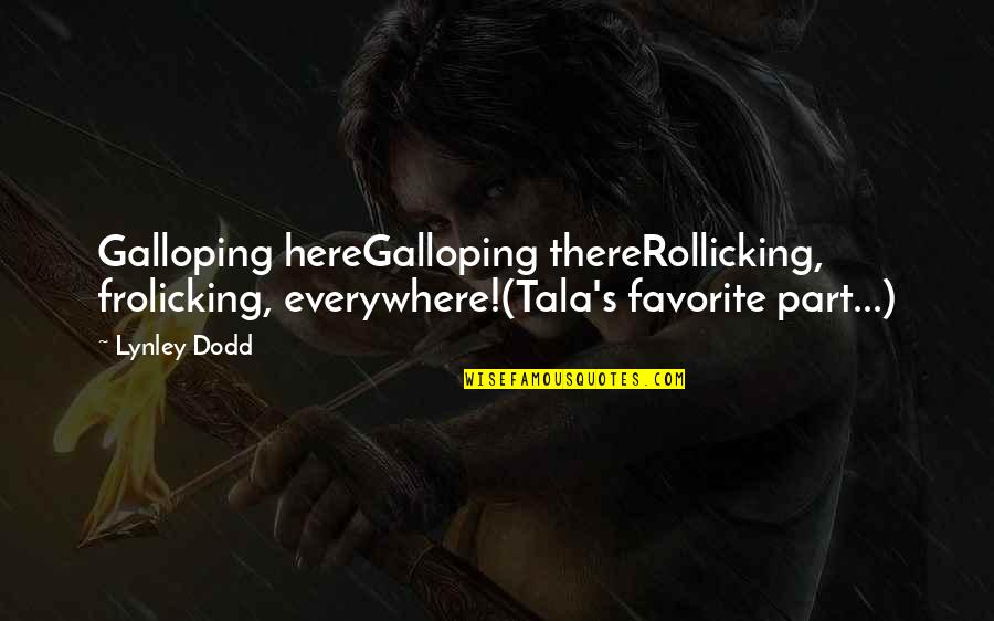 Shaykh Salih Al Fawzan Quotes By Lynley Dodd: Galloping hereGalloping thereRollicking, frolicking, everywhere!(Tala's favorite part...)