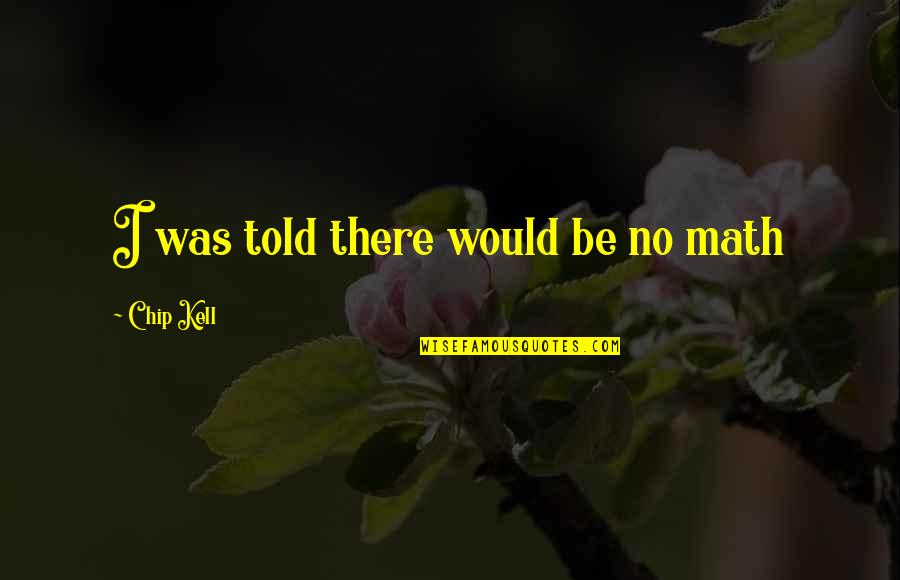 Shaykh Sulayman Al Alwan Quotes By Chip Kell: I was told there would be no math Shaykh Sulayman Al Alwan Quotes By Chip Kell: I was told there would be no math