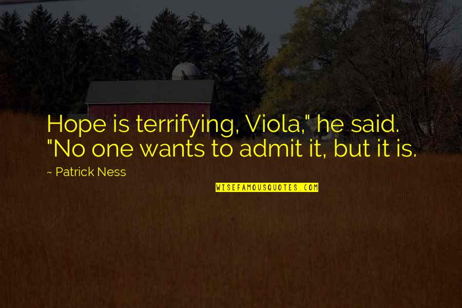 Shaykh Zahir Mahmood Quotes By Patrick Ness: Hope is terrifying, Viola," he said. "No one