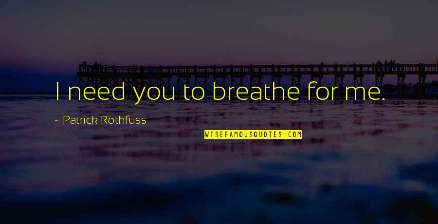 Shaykh Zulfiqar Ahmad Quotes By Patrick Rothfuss: I need you to breathe for me.