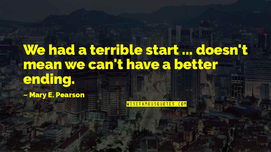 Shayler Hamilton Quotes By Mary E. Pearson: We had a terrible start ... doesn't mean Shayler Hamilton Quotes By Mary E. Pearson: We had a terrible start ... doesn't mean