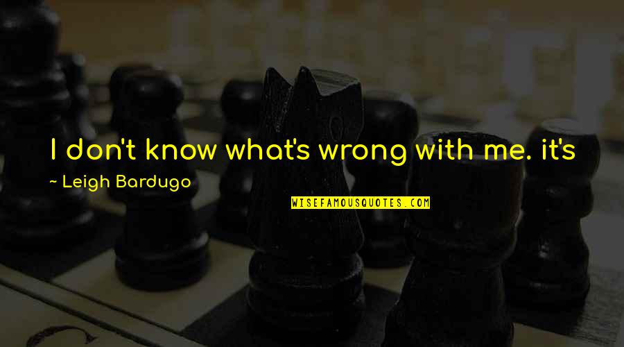 Shayler Richmond Quotes By Leigh Bardugo: I don't know what's wrong with me. it's