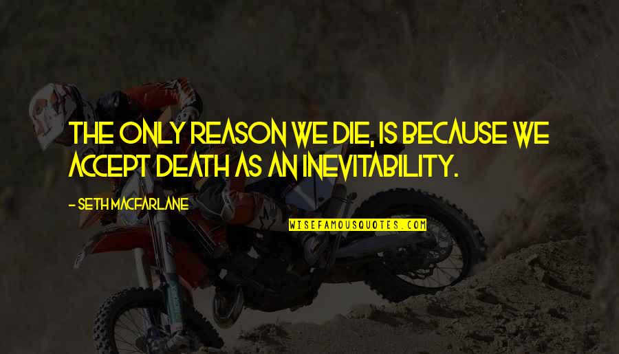 Shayler Richmond Quotes By Seth MacFarlane: The only reason we die, is because we