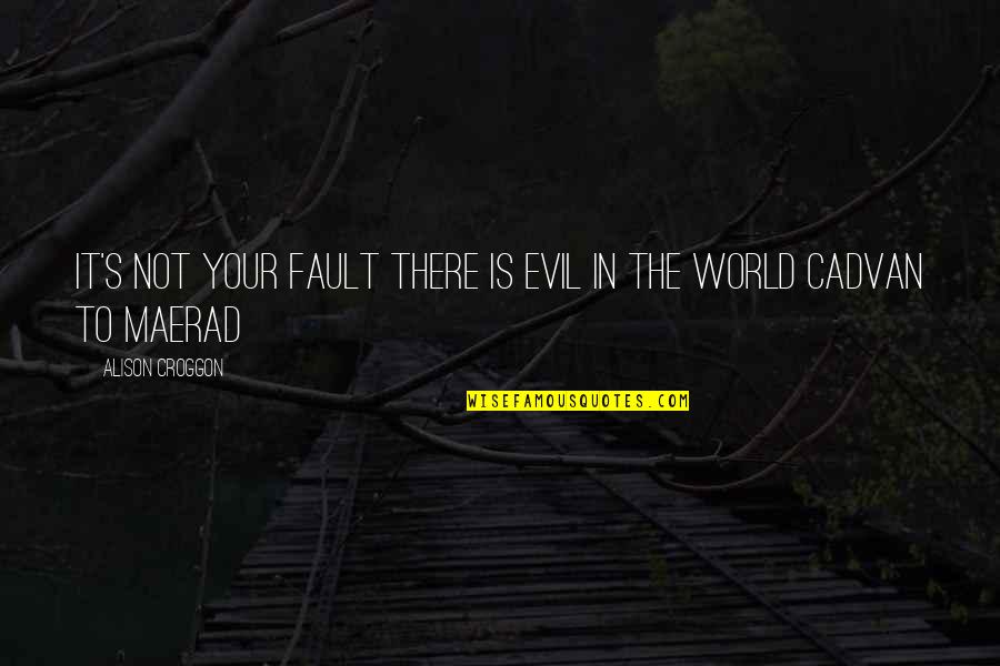 Shaylynn Quotes By Alison Croggon: It's not your fault there is evil in Shaylynn Quotes By Alison Croggon: It's not your fault there is evil in