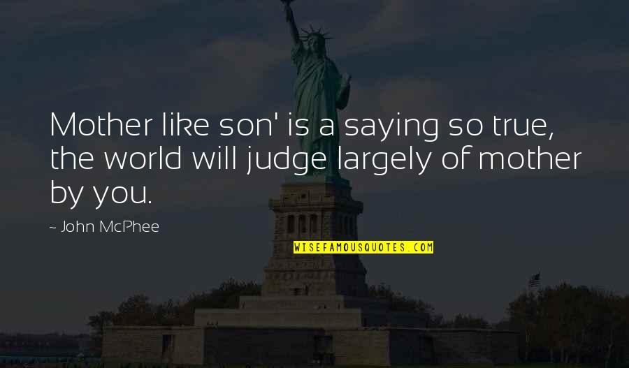 Shaylynn Quotes By John McPhee: Mother like son' is a saying so true,