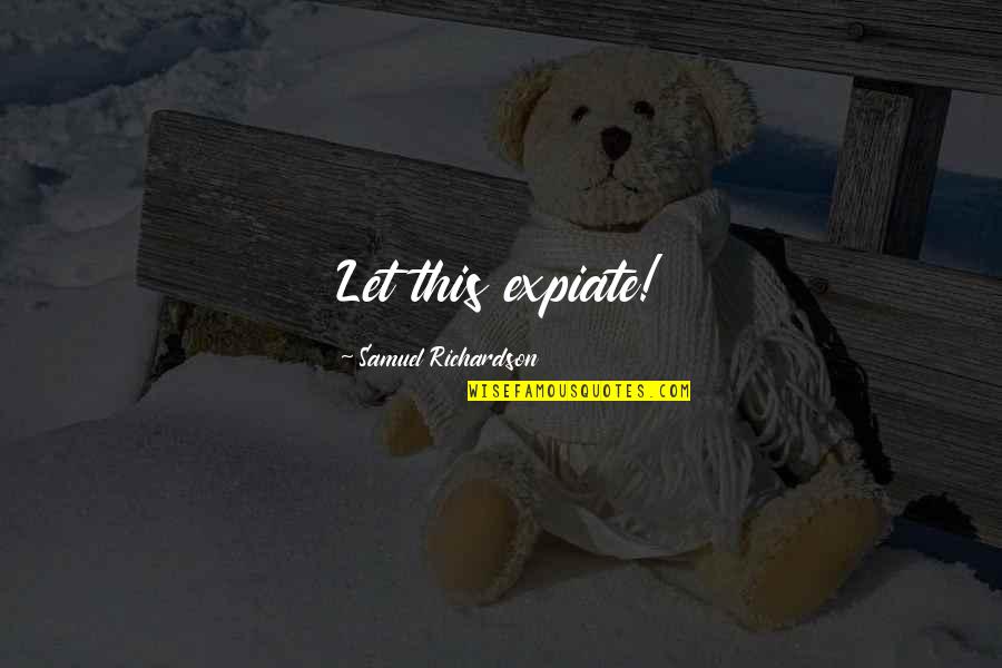 Shaylynn Quotes By Samuel Richardson: Let this expiate! Shaylynn Quotes By Samuel Richardson: Let this expiate!