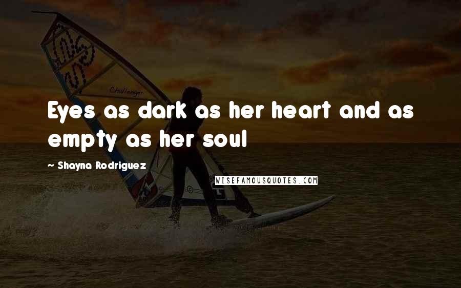 Shayna Rodriguez quotes: Eyes as dark as her heart and as empty as her soul