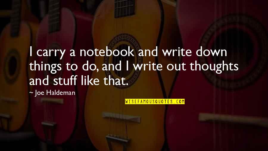 Shaynak Diaz Quotes By Joe Haldeman: I carry a notebook and write down things Shaynak Diaz Quotes By Joe Haldeman: I carry a notebook and write down things