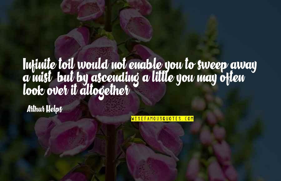 Shayndel Kahn Quotes By Arthur Helps: Infinite toil would not enable you to sweep Shayndel Kahn Quotes By Arthur Helps: Infinite toil would not enable you to sweep