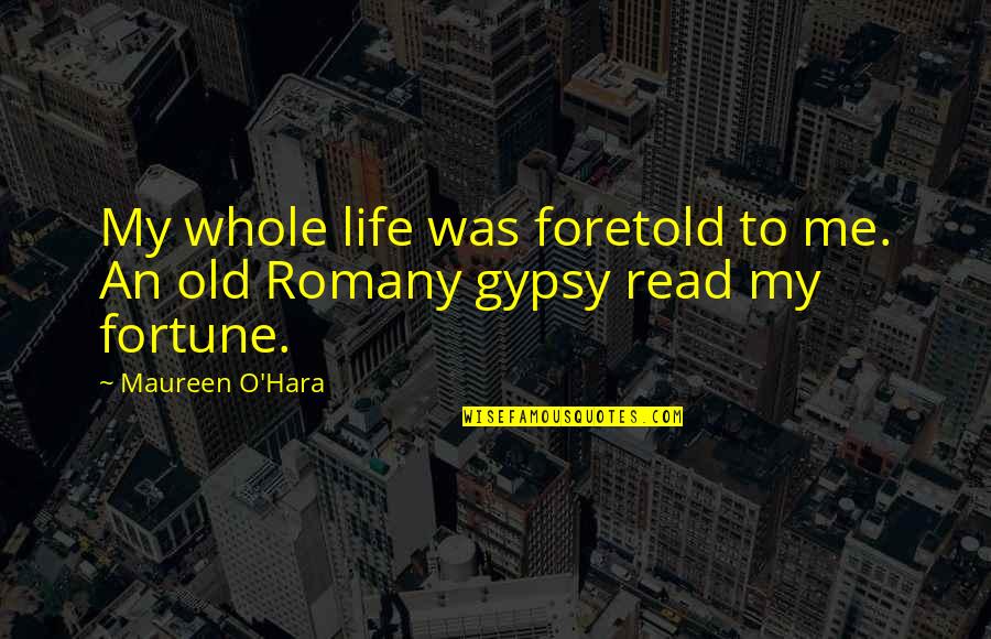 Shayndel Kahn Quotes By Maureen O'Hara: My whole life was foretold to me. An
