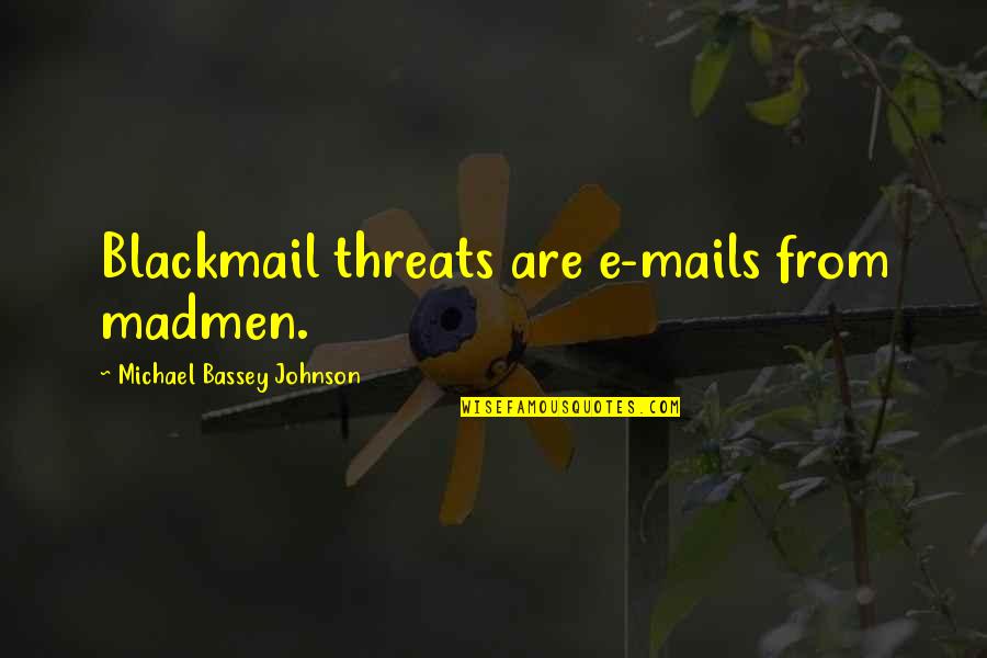 Shayndel Kahn Quotes By Michael Bassey Johnson: Blackmail threats are e-mails from madmen. Shayndel Kahn Quotes By Michael Bassey Johnson: Blackmail threats are e-mails from madmen.