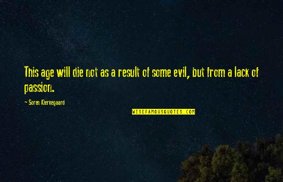 Shayne Lovera Quotes By Soren Kierkegaard: This age will die not as a result