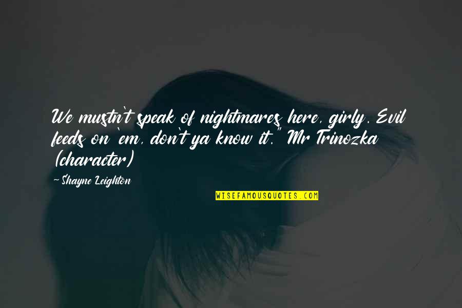 Shayne Quotes By Shayne Leighton: We mustn't speak of nightmares here, girly. Evil Shayne Quotes By Shayne Leighton: We mustn't speak of nightmares here, girly. Evil