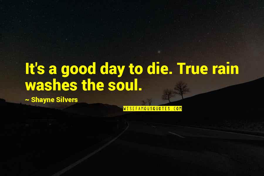 Shayne Quotes By Shayne Silvers: It's a good day to die. True rain