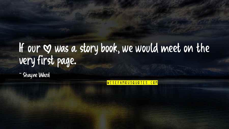 Shayne Quotes By Shayne Ward: If our love was a story book, we Shayne Quotes By Shayne Ward: If our love was a story book, we