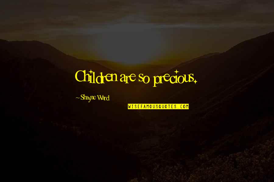 Shayne Quotes By Shayne Ward: Children are so precious. Shayne Quotes By Shayne Ward: Children are so precious.