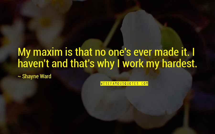 Shayne Quotes By Shayne Ward: My maxim is that no one's ever made Shayne Quotes By Shayne Ward: My maxim is that no one's ever made