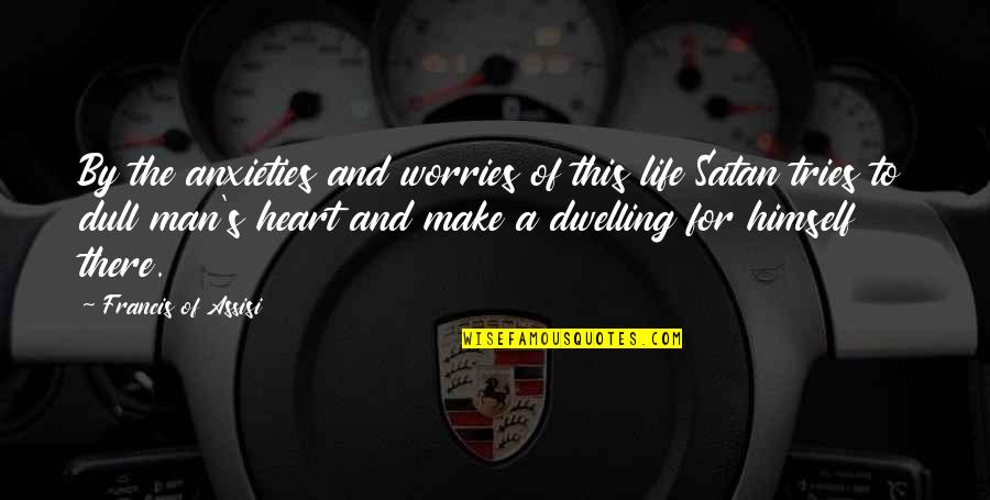 Shayne Smith Quotes By Francis Of Assisi: By the anxieties and worries of this life Shayne Smith Quotes By Francis Of Assisi: By the anxieties and worries of this life