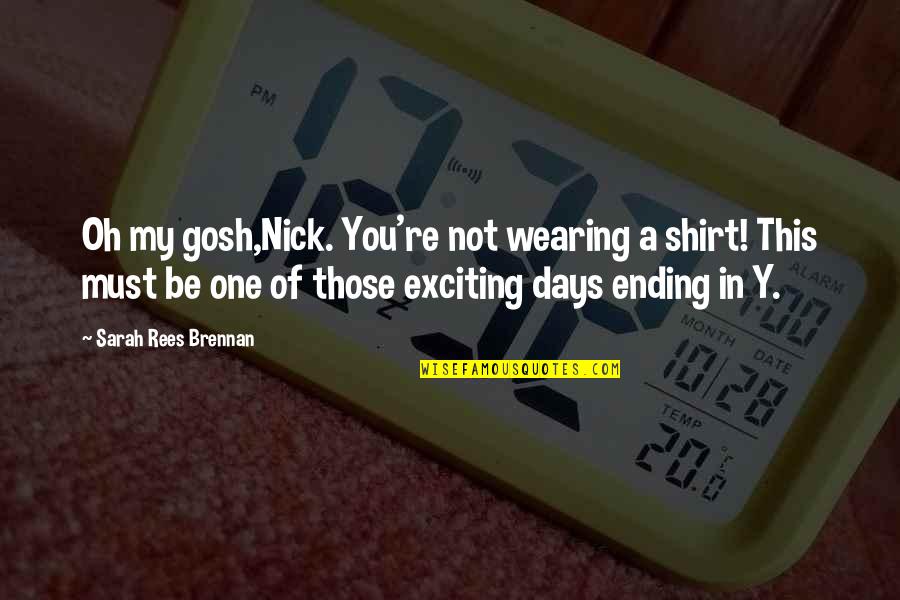 Shayne Smith Quotes By Sarah Rees Brennan: Oh my gosh,Nick. You're not wearing a shirt! Shayne Smith Quotes By Sarah Rees Brennan: Oh my gosh,Nick. You're not wearing a shirt!