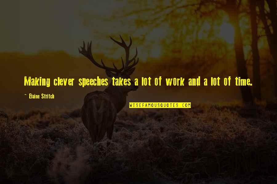 Shaynee Turns Quotes By Elaine Stritch: Making clever speeches takes a lot of work Shaynee Turns Quotes By Elaine Stritch: Making clever speeches takes a lot of work