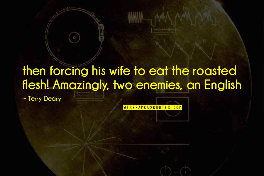 Shayni Woven Quotes By Terry Deary: then forcing his wife to eat the roasted