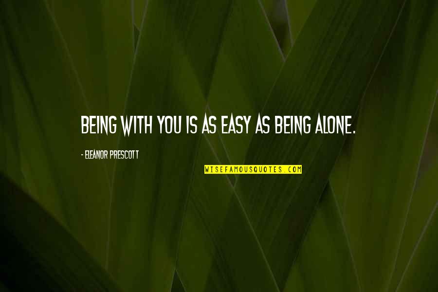 Shayniah Quotes By Eleanor Prescott: Being with you is as easy as being Shayniah Quotes By Eleanor Prescott: Being with you is as easy as being