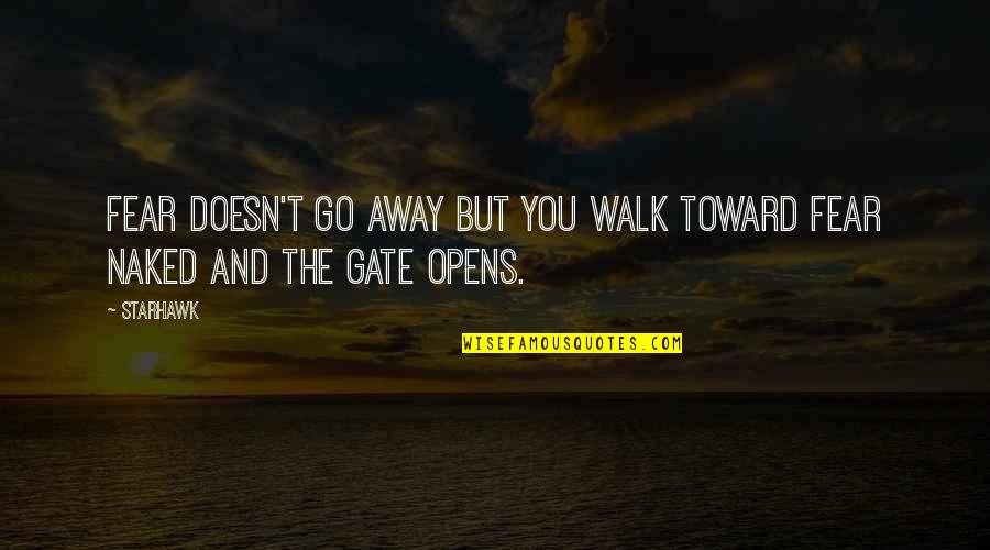 Shayok Quotes By Starhawk: Fear doesn't go away but you walk toward