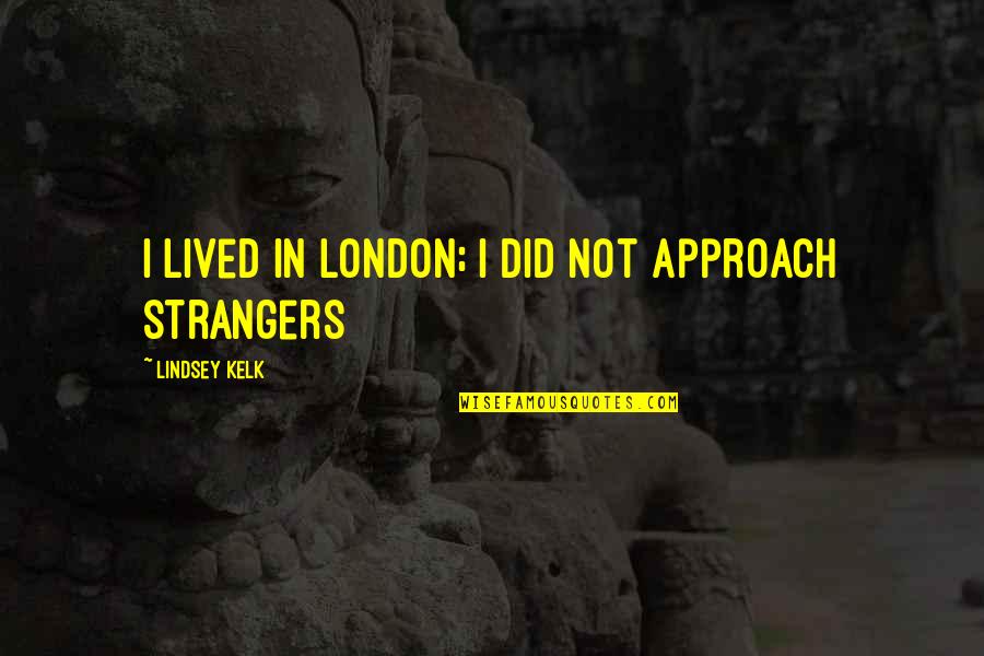 Shayra Quotes By Lindsey Kelk: I lived in London; I did not approach