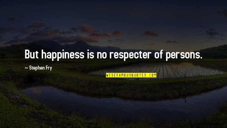 Shayron Quotes By Stephen Fry: But happiness is no respecter of persons.