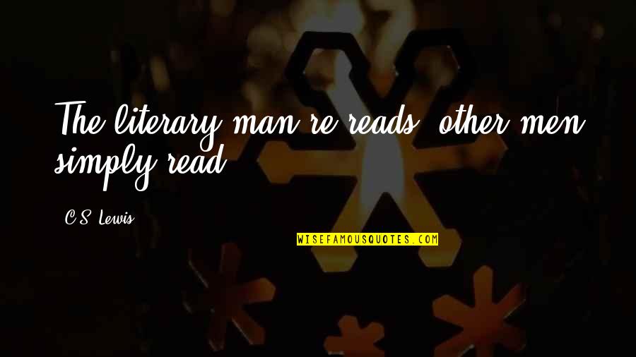 Shayronn7l Quotes By C.S. Lewis: The literary man re-reads, other men simply read.