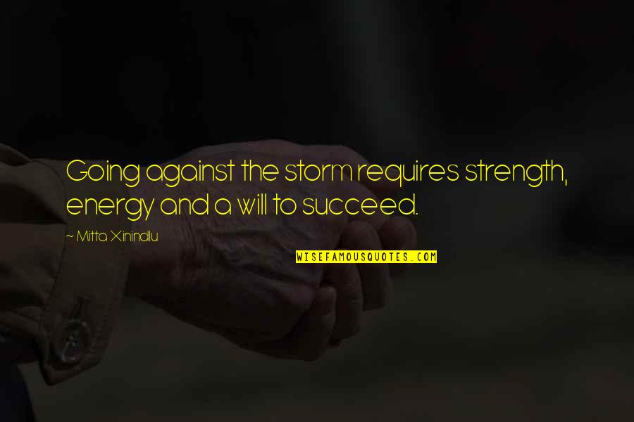 Shayronn7l Quotes By Mitta Xinindlu: Going against the storm requires strength, energy and