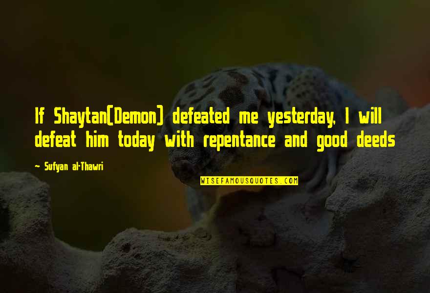 Shaytan Quotes By Sufyan Al-Thawri: If Shaytan(Demon) defeated me yesterday, I will defeat Shaytan Quotes By Sufyan Al-Thawri: If Shaytan(Demon) defeated me yesterday, I will defeat
