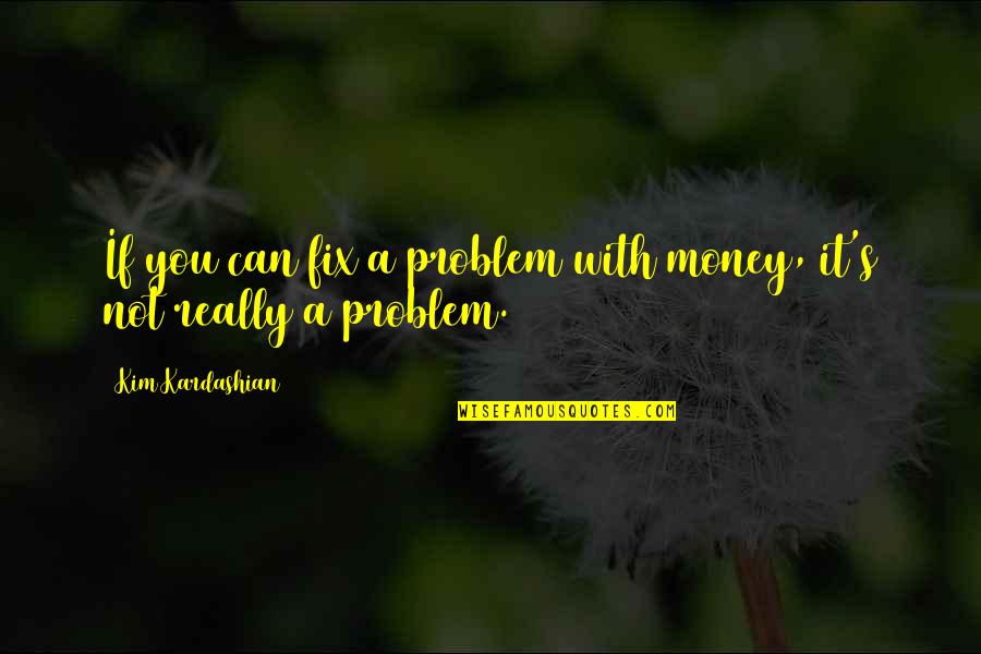 Shaywitz Sea Quotes By Kim Kardashian: If you can fix a problem with money,