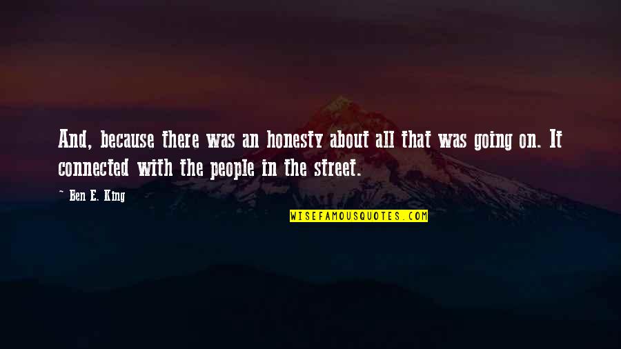 Shazam Freddy Quotes By Ben E. King: And, because there was an honesty about all Shazam Freddy Quotes By Ben E. King: And, because there was an honesty about all