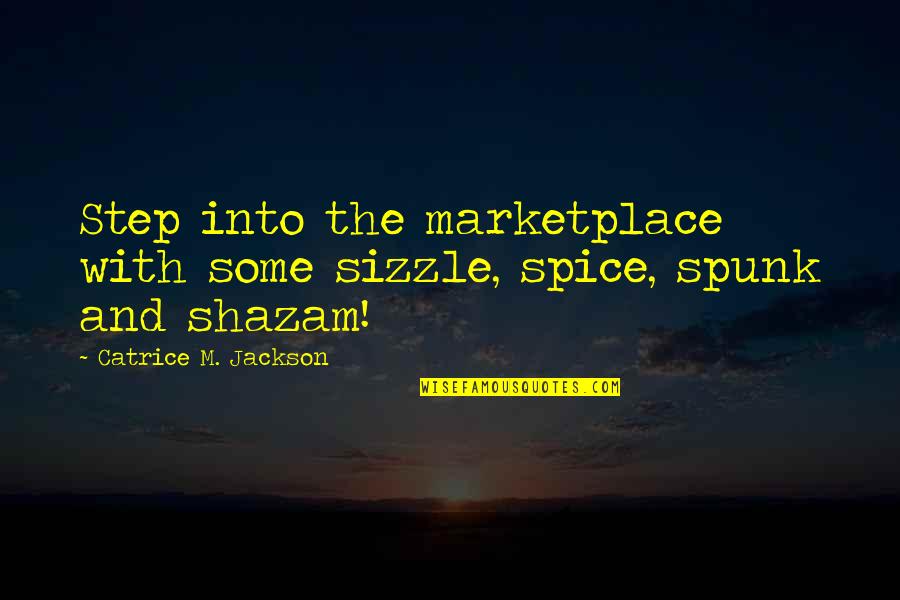 Shazam Quotes By Catrice M. Jackson: Step into the marketplace with some sizzle, spice, Shazam Quotes By Catrice M. Jackson: Step into the marketplace with some sizzle, spice,