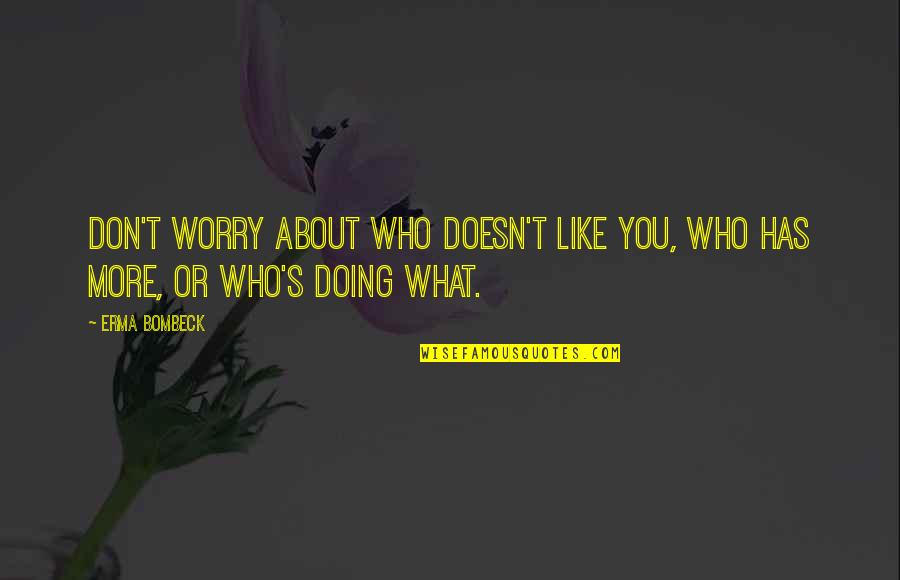 Shazan Foods Quotes By Erma Bombeck: Don't worry about who doesn't like you, who