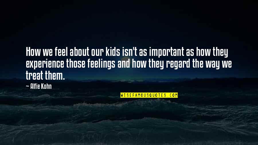 Shazand Quotes By Alfie Kohn: How we feel about our kids isn't as Shazand Quotes By Alfie Kohn: How we feel about our kids isn't as