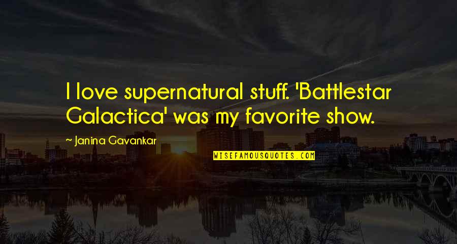Shazand Quotes By Janina Gavankar: I love supernatural stuff. 'Battlestar Galactica' was my Shazand Quotes By Janina Gavankar: I love supernatural stuff. 'Battlestar Galactica' was my