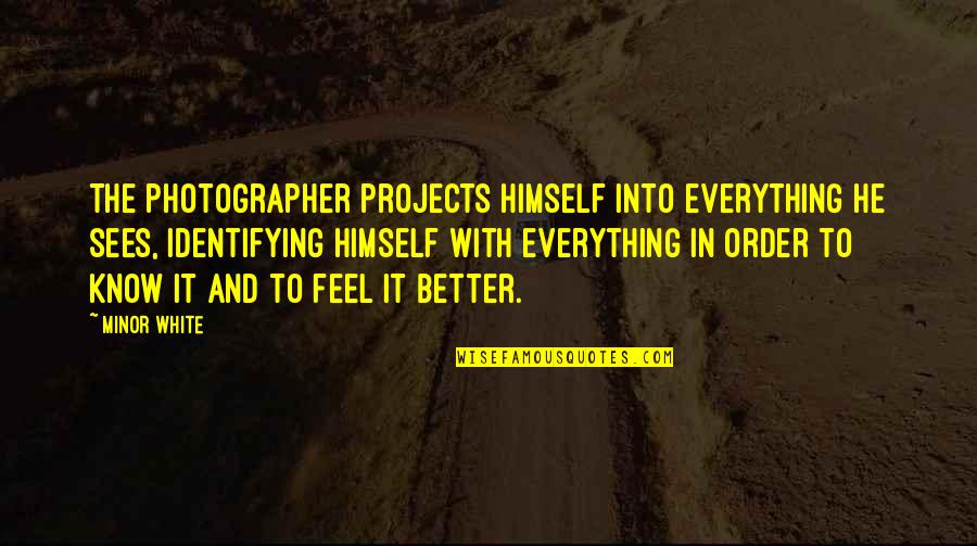 Shazand Quotes By Minor White: The photographer projects himself into everything he sees, Shazand Quotes By Minor White: The photographer projects himself into everything he sees,