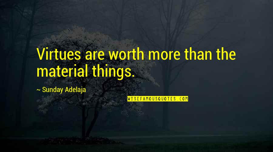 Shazandkiks Quotes By Sunday Adelaja: Virtues are worth more than the material things. Shazandkiks Quotes By Sunday Adelaja: Virtues are worth more than the material things.