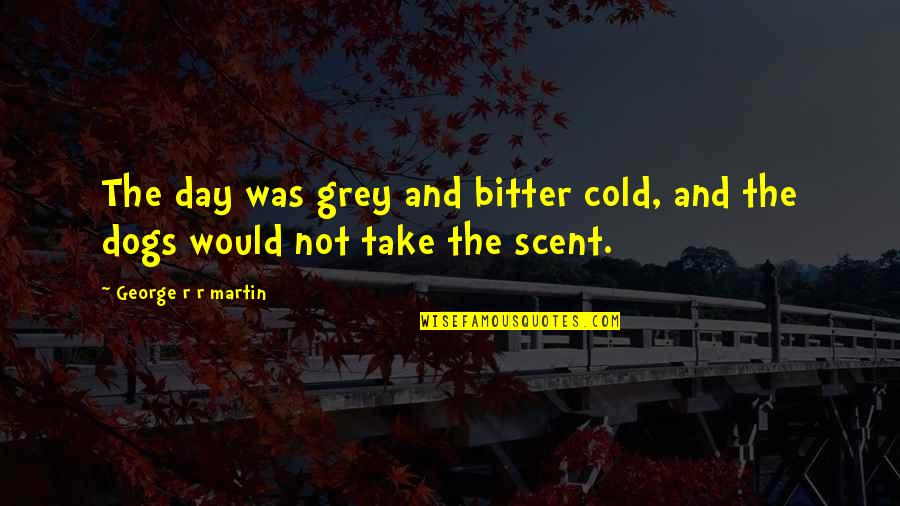 Shazanta Quotes By George R R Martin: The day was grey and bitter cold, and Shazanta Quotes By George R R Martin: The day was grey and bitter cold, and