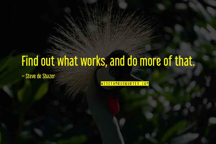 Shazer Quotes By Steve De Shazer: Find out what works, and do more of