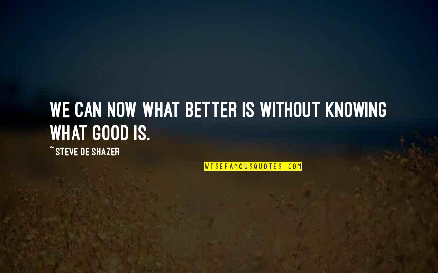 Shazer Quotes By Steve De Shazer: We can now what better is without knowing