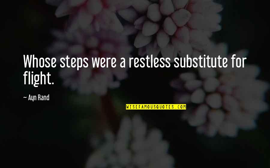 Shazia Malik Quotes By Ayn Rand: Whose steps were a restless substitute for flight.