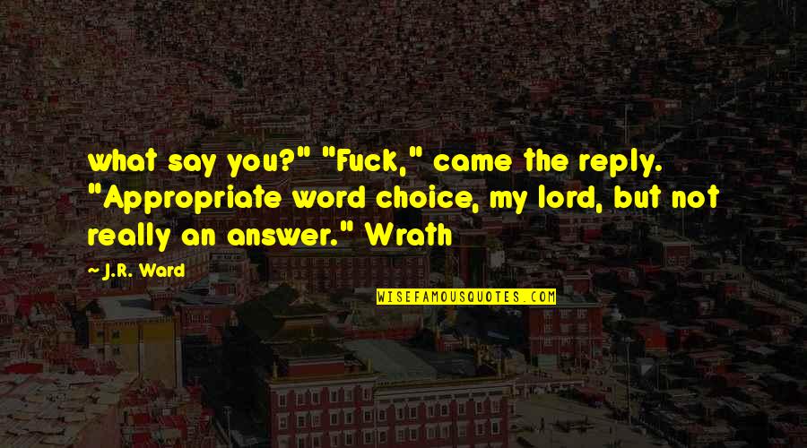 Shazleen Khan Quotes By J.R. Ward: what say you?" "Fuck," came the reply. "Appropriate Shazleen Khan Quotes By J.R. Ward: what say you?" "Fuck," came the reply. "Appropriate